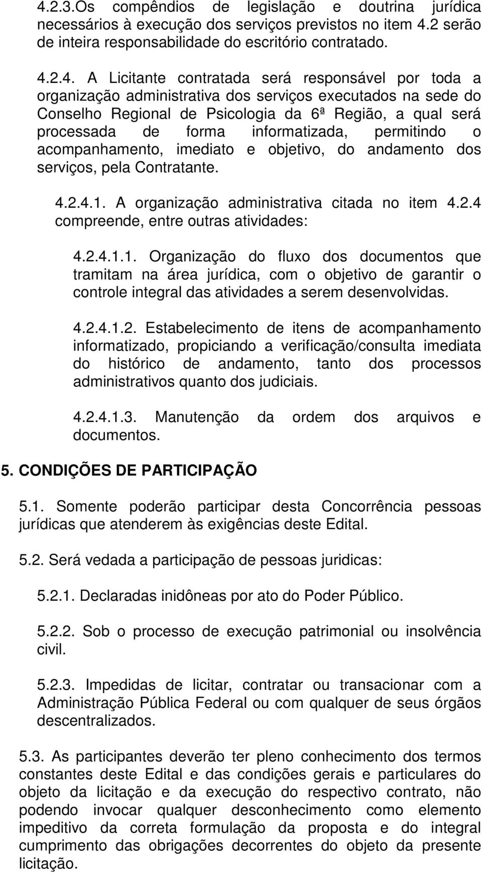 permitindo o acompanhamento, imediato e objetivo, do andamento dos serviços, pela Contratante. 4.2.4.1.