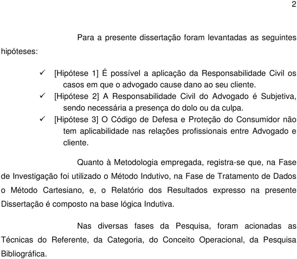 [Hipótese 3] O Código de Defesa e Proteção do Consumidor não tem aplicabilidade nas relações profissionais entre Advogado e cliente.