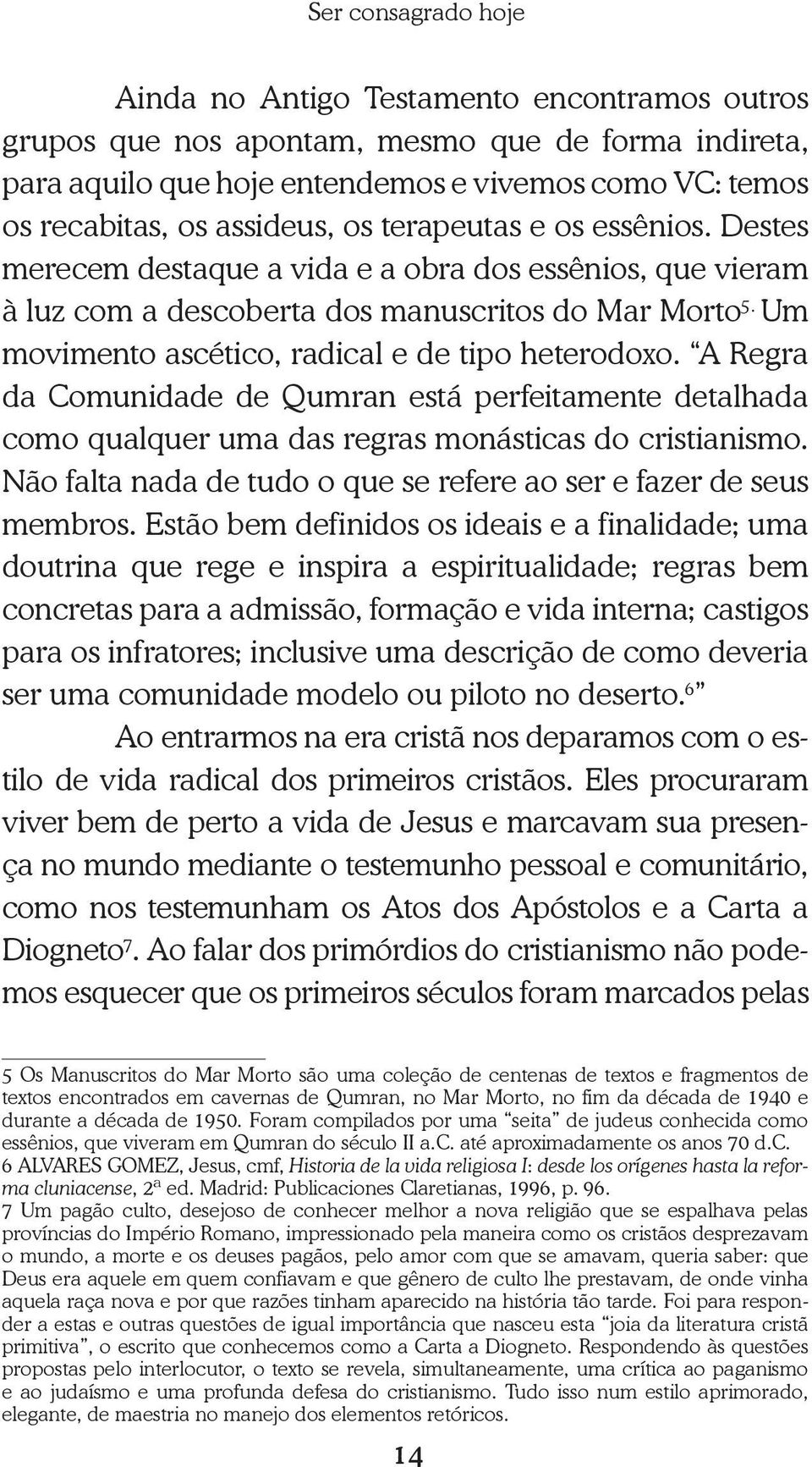 Um movimento ascético, radical e de tipo heterodoxo. A Regra da Comunidade de Qumran está perfeitamente detalhada como qualquer uma das regras monásticas do cristianismo.