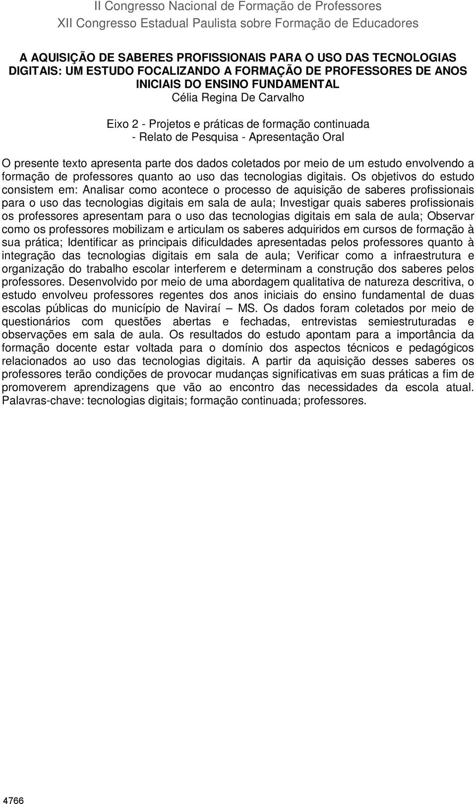 presente texto apresenta parte dos dados coletados por meio de um estudo envolvendo a formação de professores quanto ao uso das tecnologias digitais.