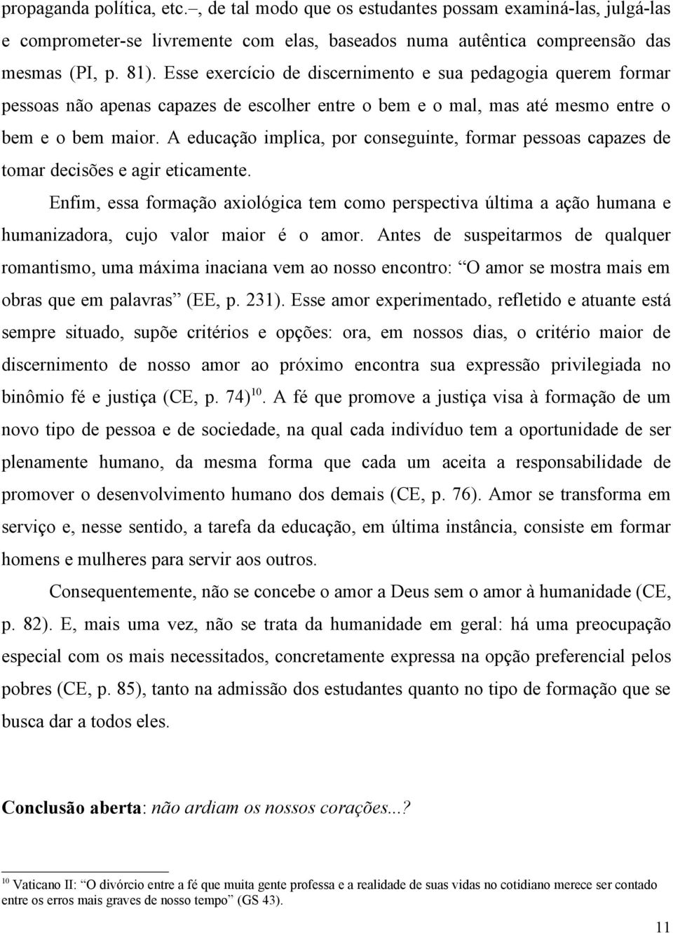 A educação implica, por conseguinte, formar pessoas capazes de tomar decisões e agir eticamente.