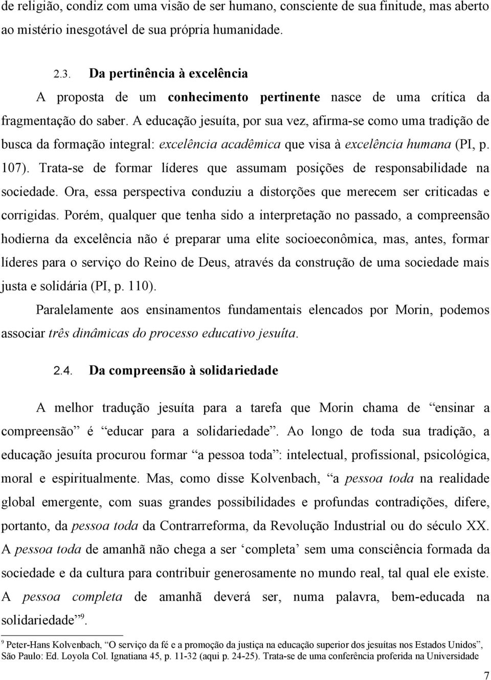 A educação jesuíta, por sua vez, afirma-se como uma tradição de busca da formação integral: excelência acadêmica que visa à excelência humana (PI, p. 107).