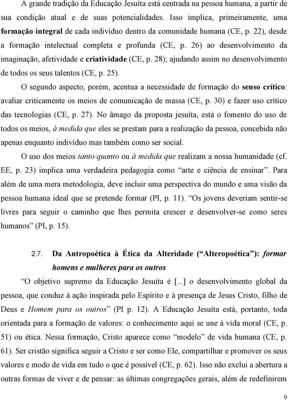 26) ao desenvolvimento da imaginação, afetividade e criatividade (CE, p. 28); ajudando assim no desenvolvimento de todos os seus talentos (CE, p. 25).