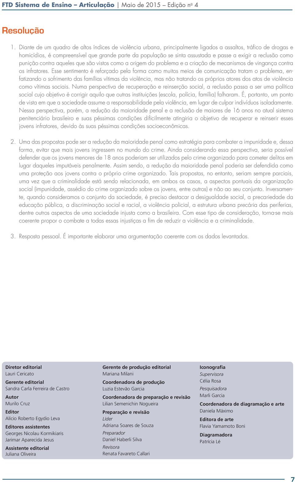 exigir a reclusão como punição contra aqueles que são vistos como a origem do problema e a criação de mecanismos de vingança contra os infratores.