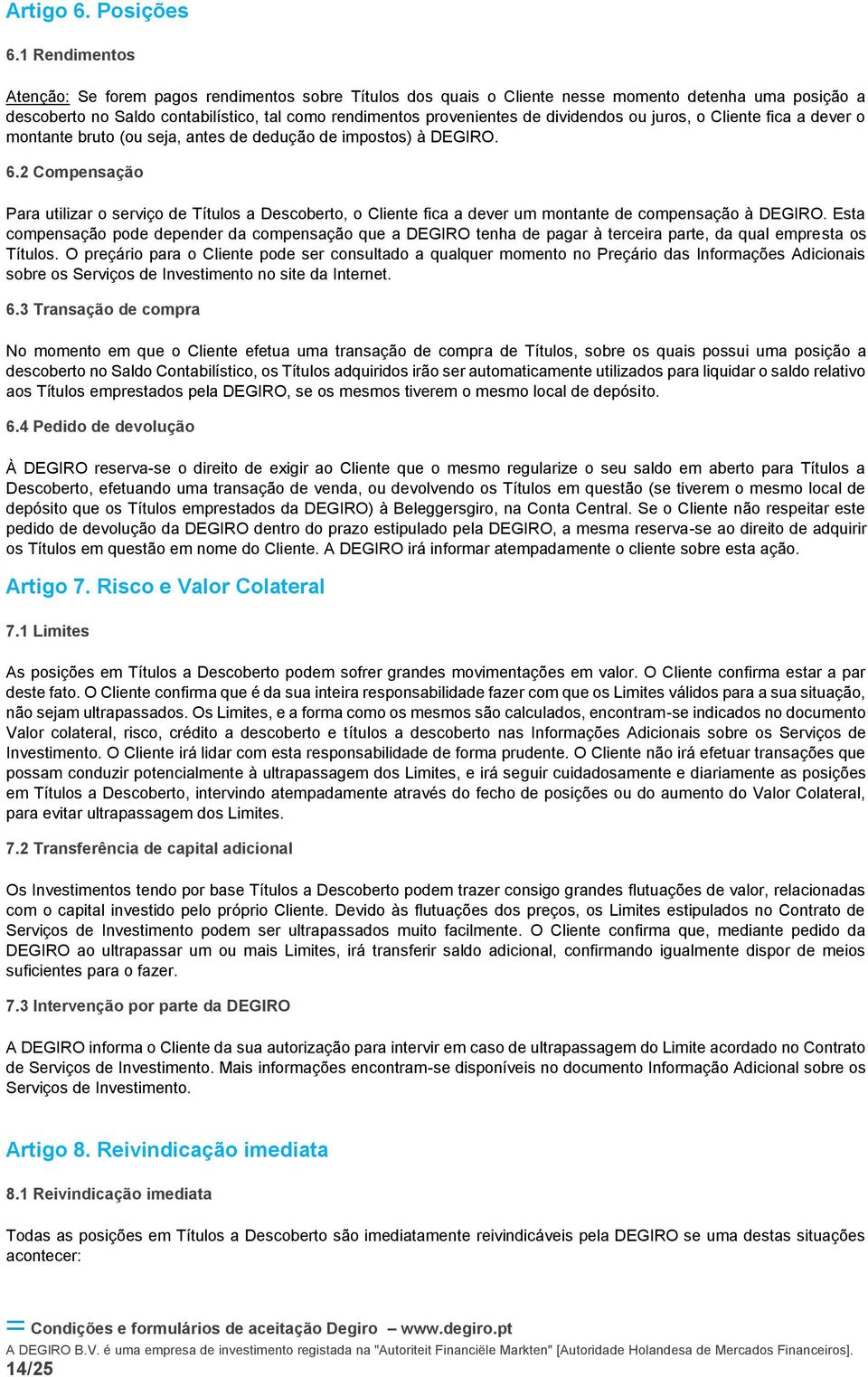 dividendos ou juros, o Cliente fica a dever o montante bruto (ou seja, antes de dedução de impostos) à DEGIRO. 6.