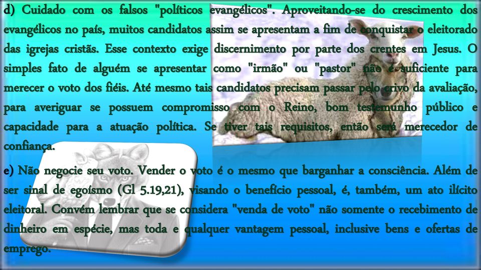 Até mesmo tais candidatos precisam passar pelo crivo da avaliação, para averiguar se possuem compromisso com o Reino, bom testemunho público e capacidade para a atuação política.