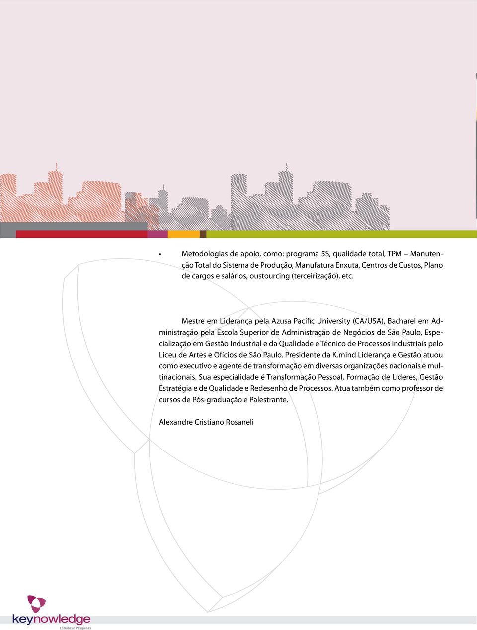 Qualidade e Técnico de Processos Industriais pelo Liceu de Artes e Ofícios de São Paulo. Presidente da K.