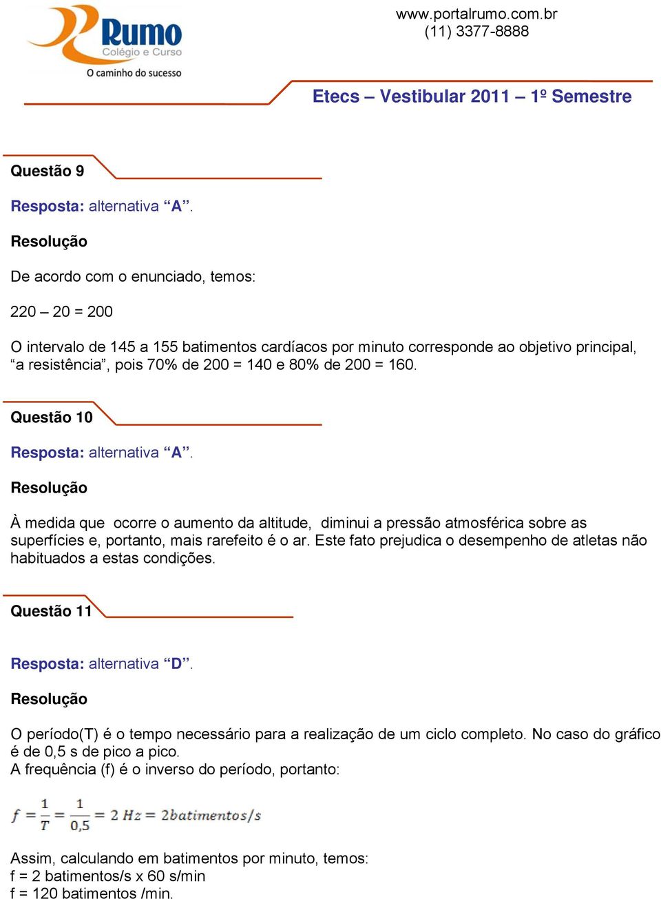 Este fato prejudica o desempenho de atletas não habituados a estas condições. Questão 11 O período(t) é o tempo necessário para a realização de um ciclo completo.