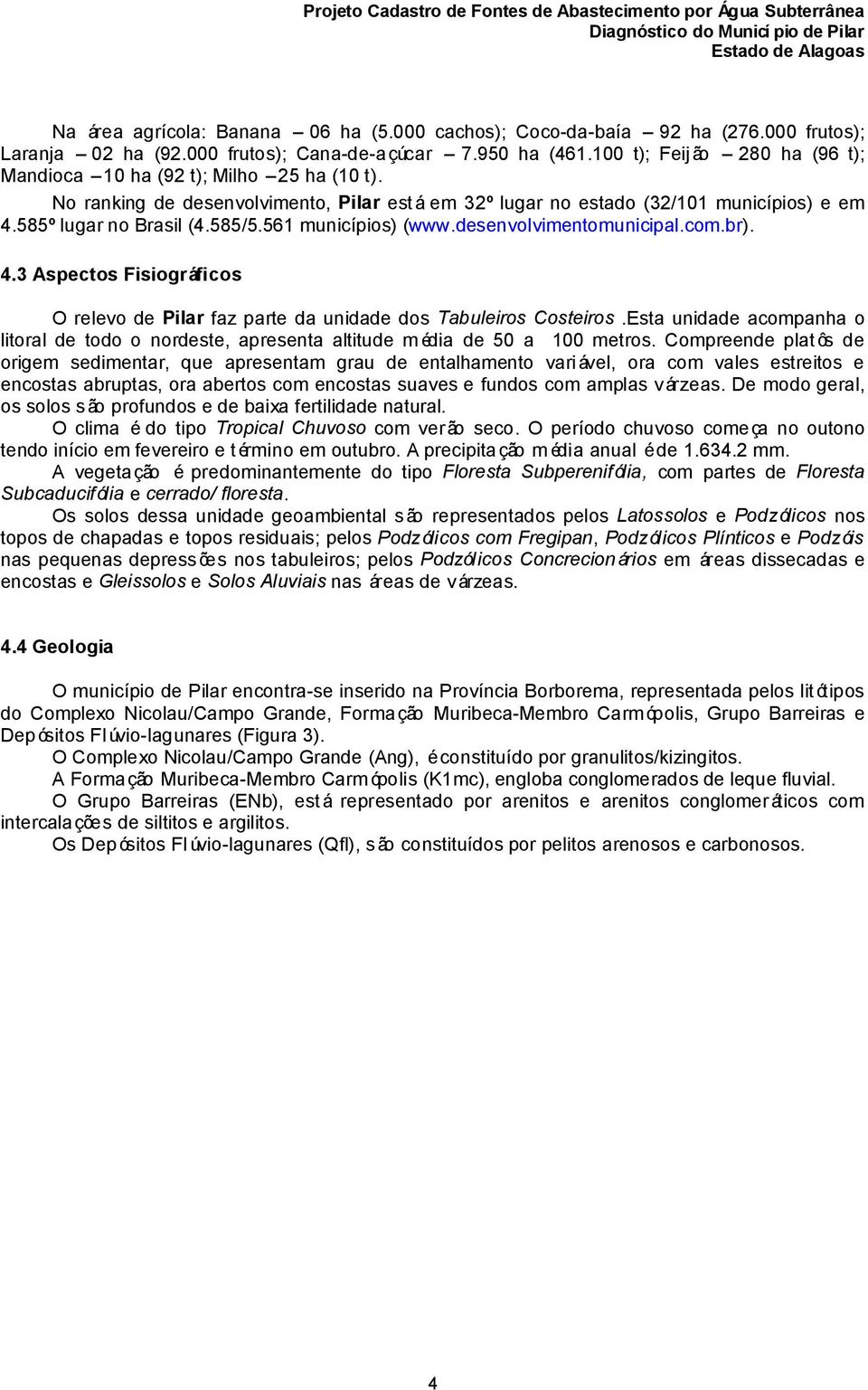 561 municípios) (www.desenvolvimentomunicipal.com.br). 4.3 Aspectos Fisiográficos O relevo de Pilar faz parte da unidade dos Tabuleiros Costeiros.