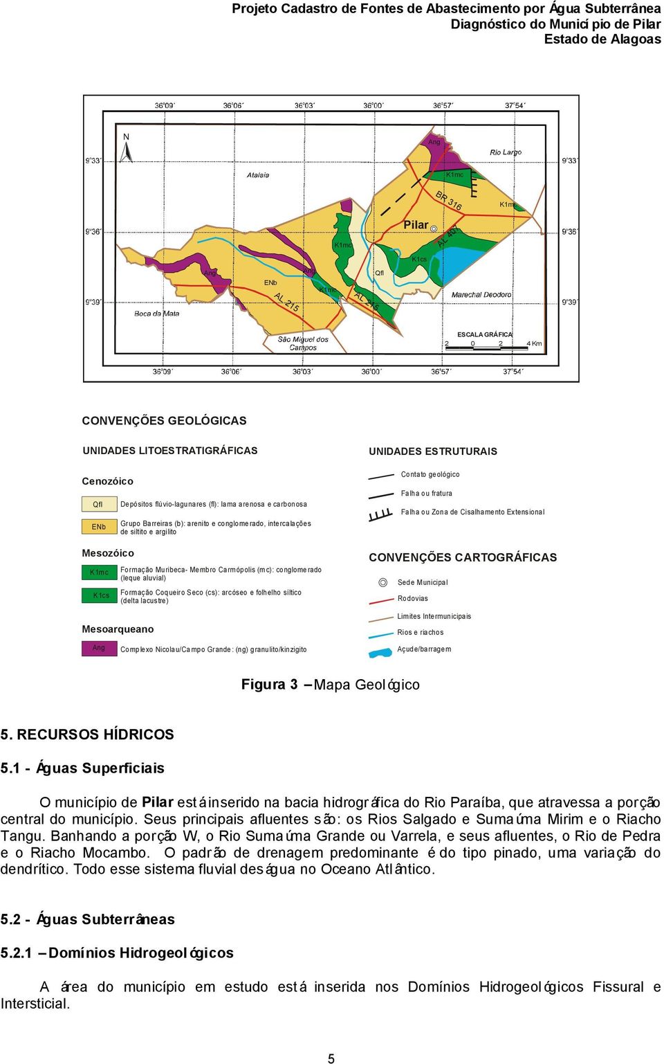 (leque aluvial) Formação Coqueiro Seco (cs): arcóseo e folhelho síltico (delta lacustre) Mesoarqueano Ang Complexo Nicolau/Campo Grande: (ng) granulito/kinzigito UNIDADES ESTRUTURAIS Contato