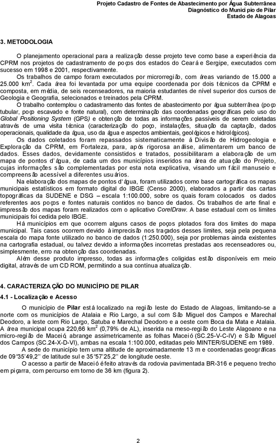 Cada área foi levantada por uma equipe coordenada por dois técnicos da CPRM e composta, em m édia, de seis recenseadores, na maioria estudantes de nível superior dos cursos de Geologia e Geografia,