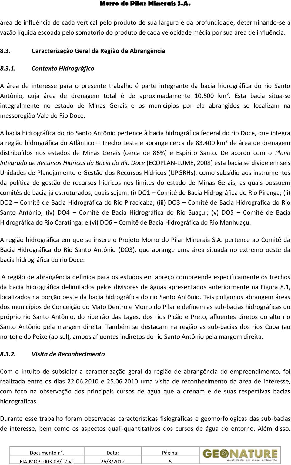 Contexto Hidrográfico A área de interesse para o presente trabalho é parte integrante da bacia hidrográfica do rio Santo Antônio, cuja área de drenagem total é de aproximadamente 10.500 km².