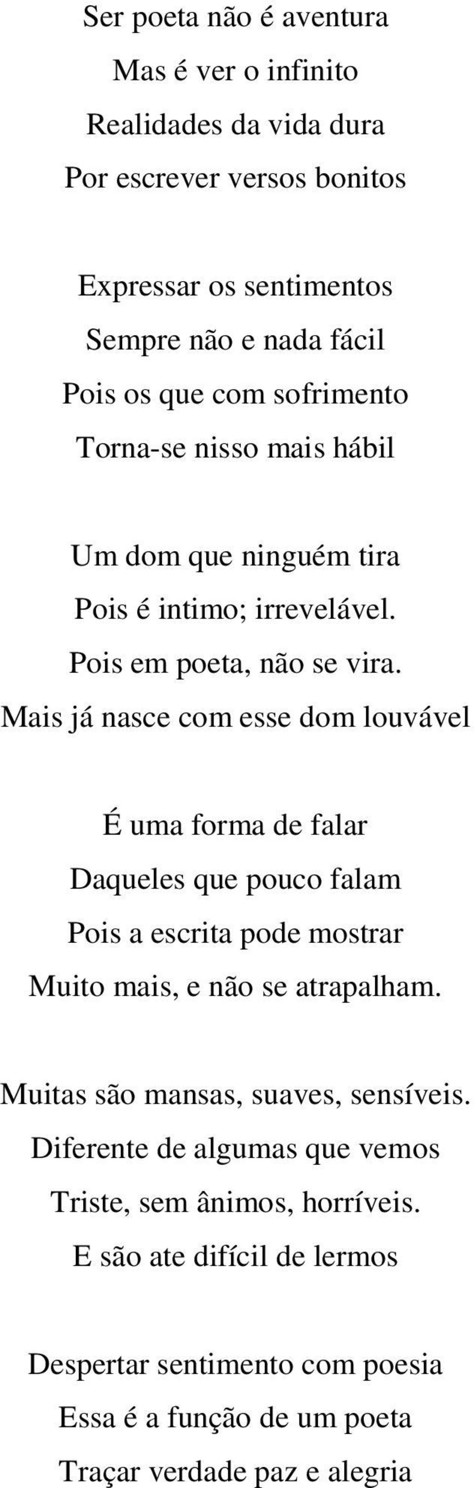 Mais já nasce com esse dom louvável É uma forma de falar Daqueles que pouco falam Pois a escrita pode mostrar Muito mais, e não se atrapalham.