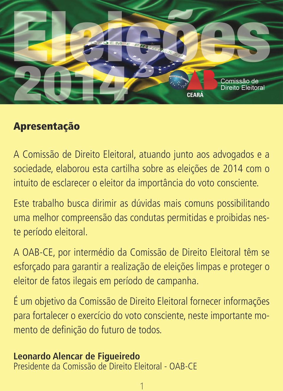 A OAB-CE, por intermédio da Comissão de têm se esforçado para garantir a realização de eleições limpas e proteger o eleitor de fatos ilegais em período de campanha.