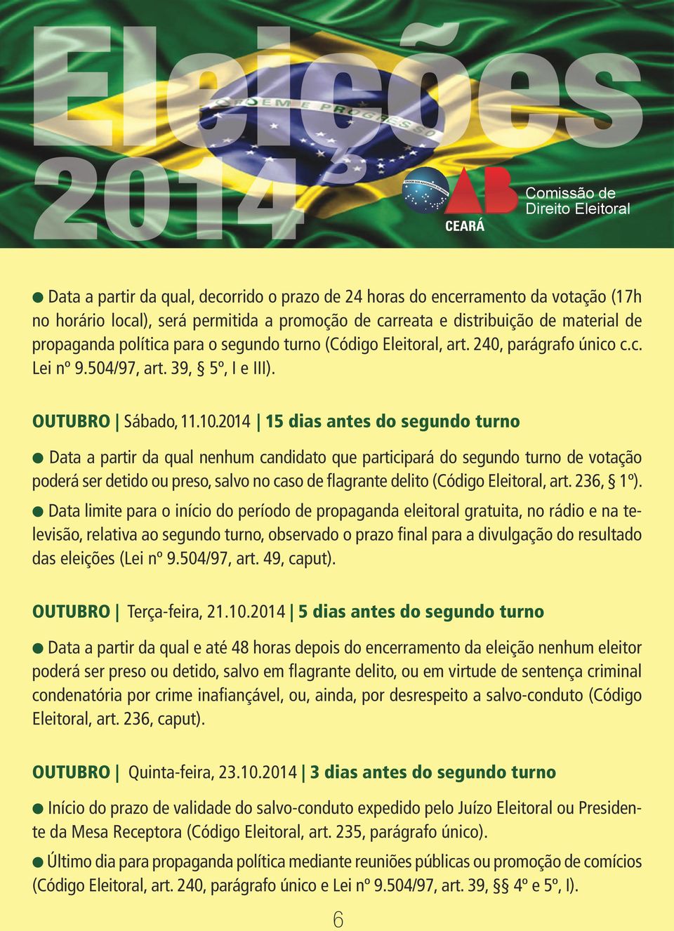 2014 15 dias antes do segundo turno l Data a partir da qual nenhum candidato que participará do segundo turno de votação poderá ser detido ou preso, salvo no caso de flagrante delito (Código