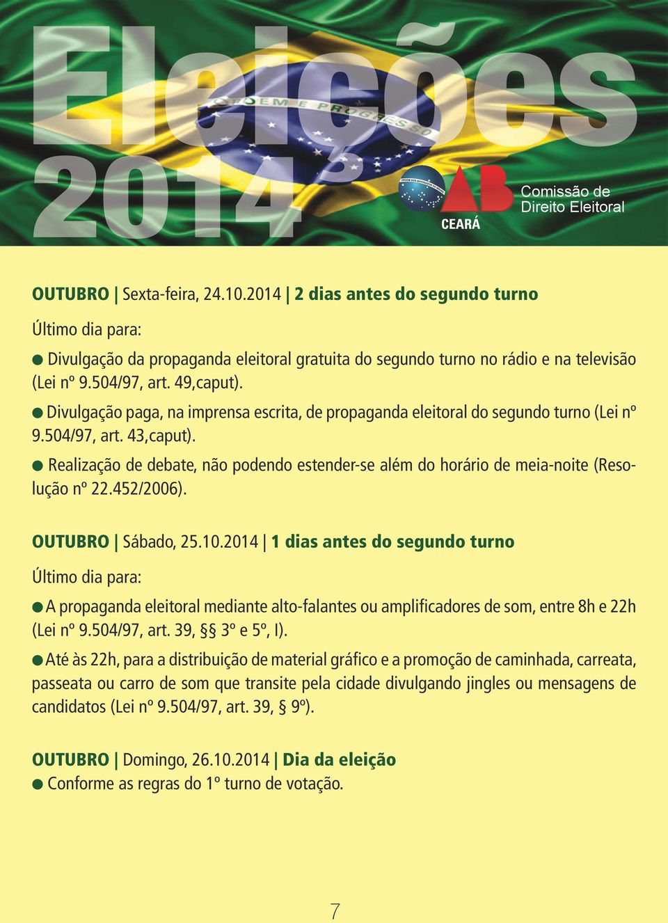 l Realização de debate, não podendo estender-se além do horário de meia-noite (Resolução nº 22.452/2006). OUTUBRO Sábado, 25.10.