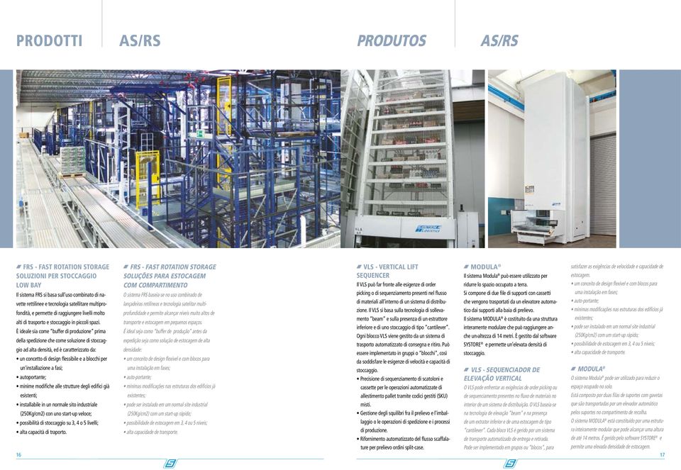 È ideale sia come buffer di produzione prima della spedizione che come soluzione di stoccaggio ad alta densità, ed è caratterizzato da: un concetto di design flessibile e a blocchi per un