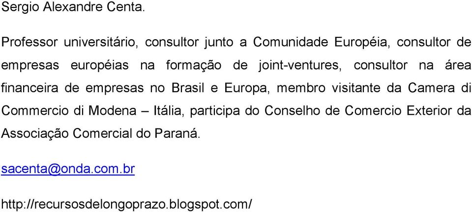 formação de joint-ventures, consultor na área financeira de empresas no Brasil e Europa, membro