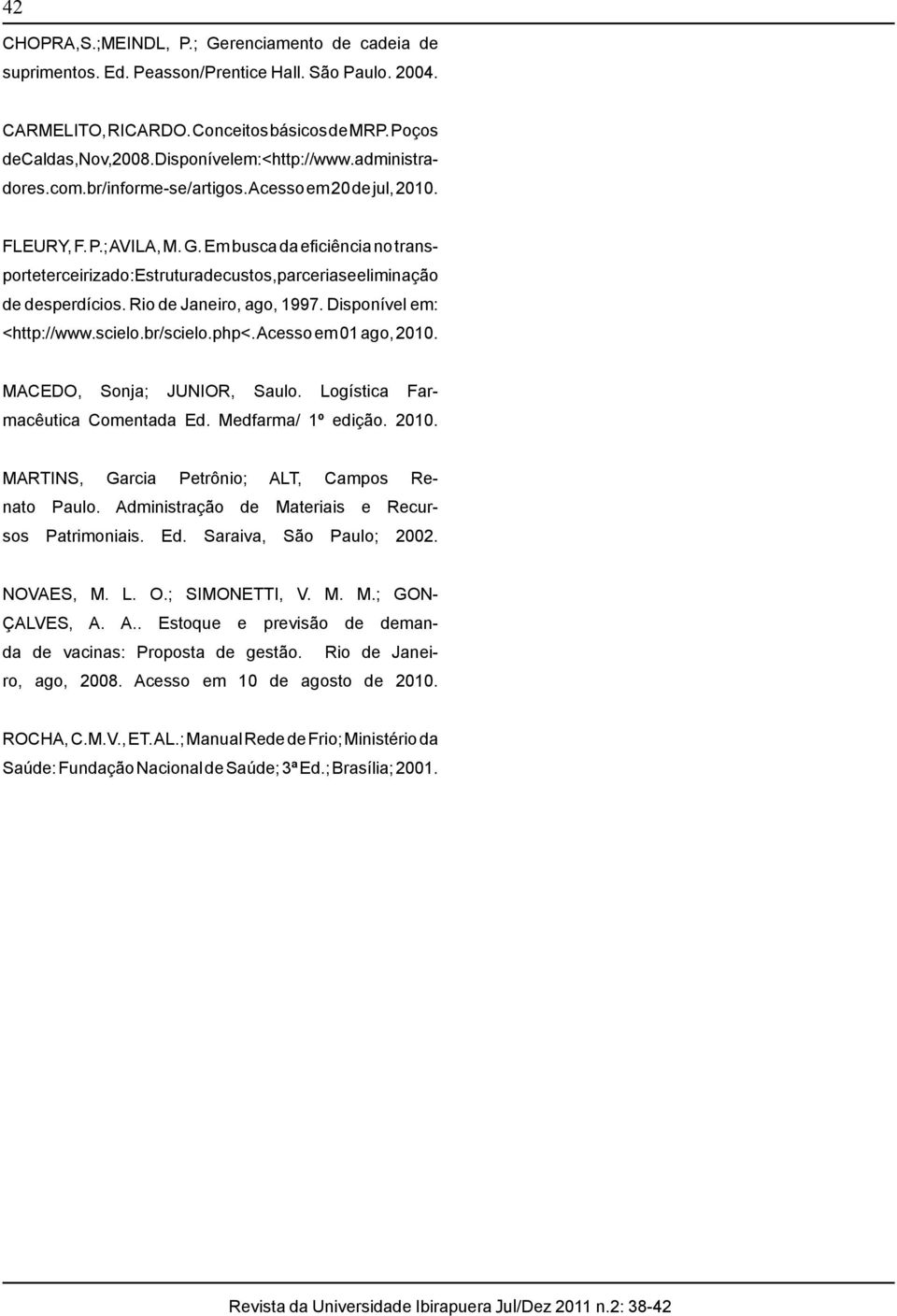 Em busca da eficiência no transporte terceirizado: Estrutura de custos, parcerias e eliminação de desperdícios. Rio de Janeiro, ago, 1997. Disponível em: <http://www.scielo.br/scielo.php<.