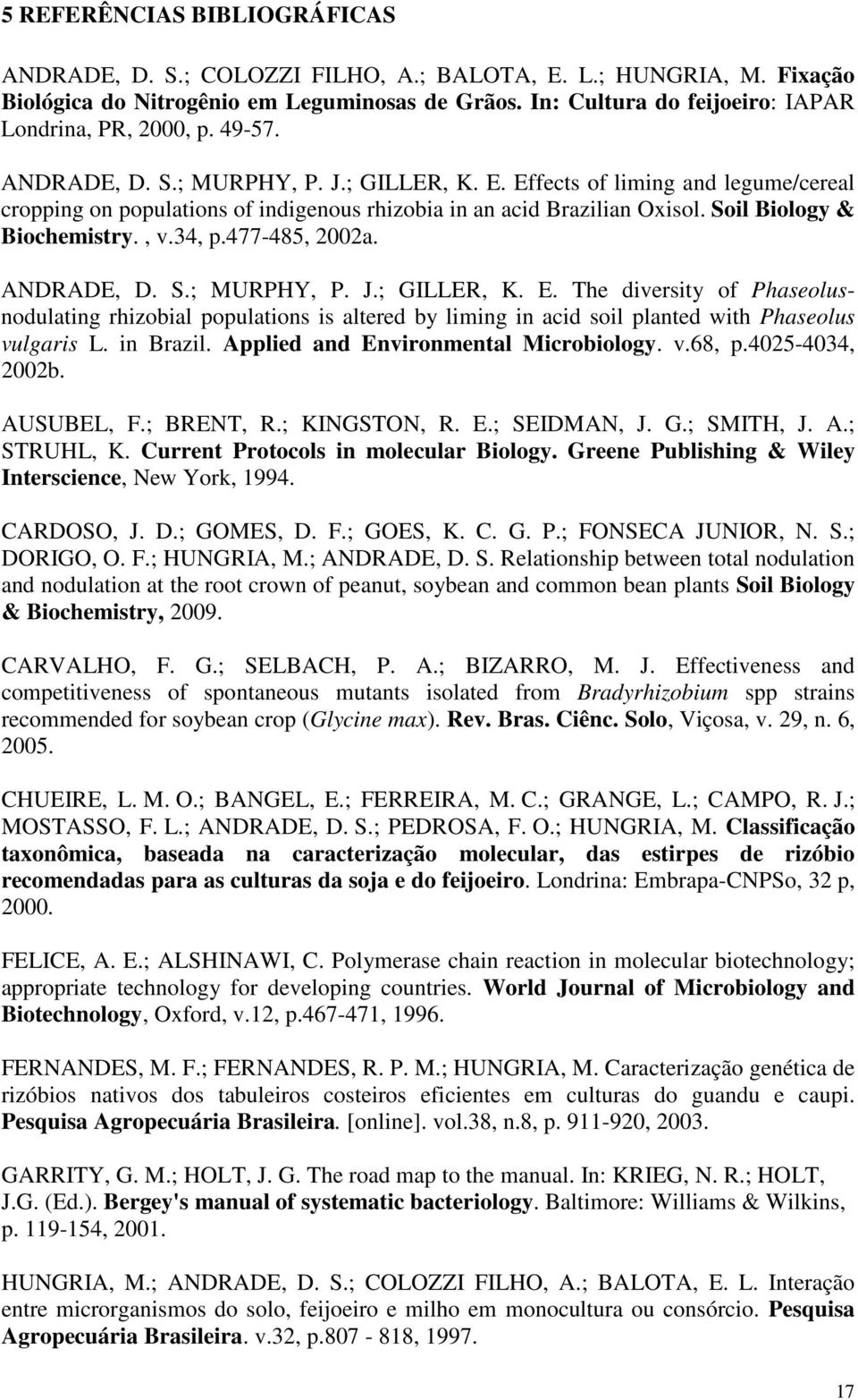 Effects of liming and legume/cereal cropping on populations of indigenous rhizobia in an acid Brazilian Oxisol. Soil Biology & Biochemistry., v.34, p.477-485, 2002a. ANDRADE, D. S.; MURPHY, P. J.