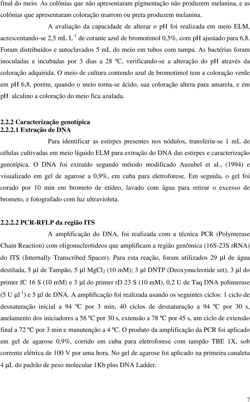 Foram distribuídos e autoclavados 5 ml do meio em tubos com tampa. As bactérias foram inoculadas e incubadas por 3 dias a 28 ºC, verificando-se a alteração do ph através da coloração adquirida.