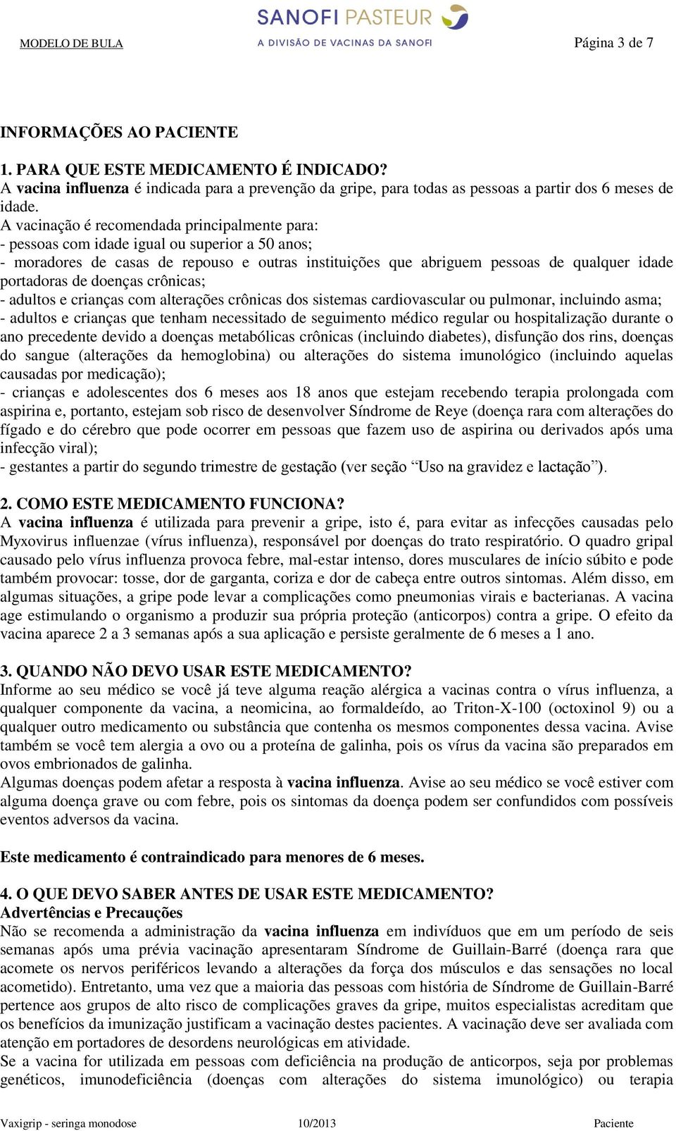 A vacinação é recomendada principalmente para: - pessoas com idade igual ou superior a 50 anos; - moradores de casas de repouso e outras instituições que abriguem pessoas de qualquer idade portadoras