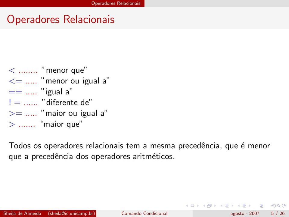 .. maior que Todos os operadores relacionais tem a mesma precedência, que é menor que