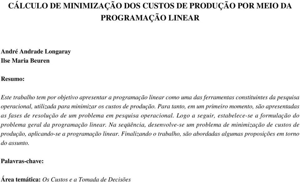 Para tanto, em um primeiro momento, são apresentadas as fases de resolução de um problema em pesquisa operacional.