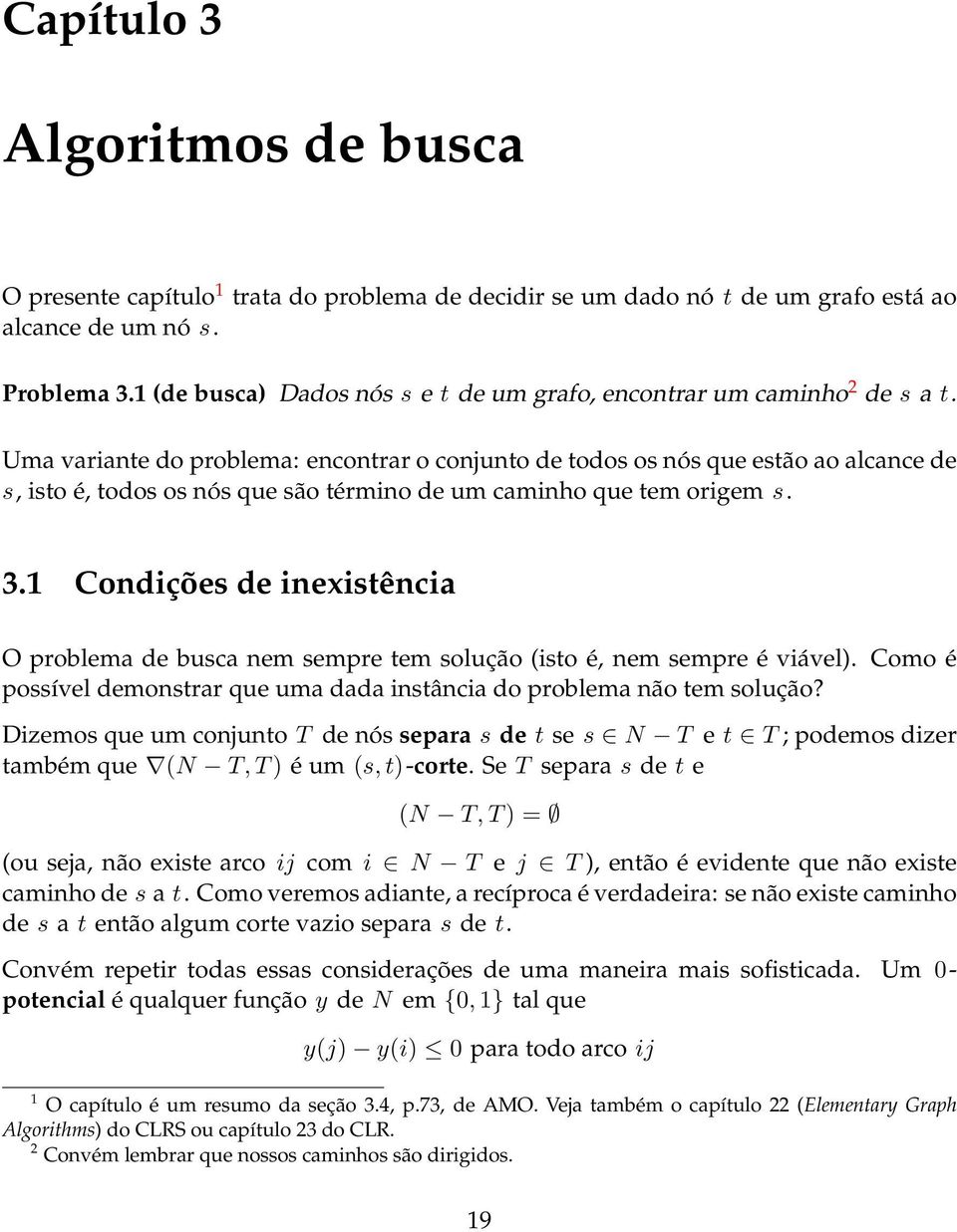 Uma variante do problema: encontrar o conjunto de todos os nós que estão ao alcance de s, isto é, todos os nós que são término de um caminho que tem origem s. 3.