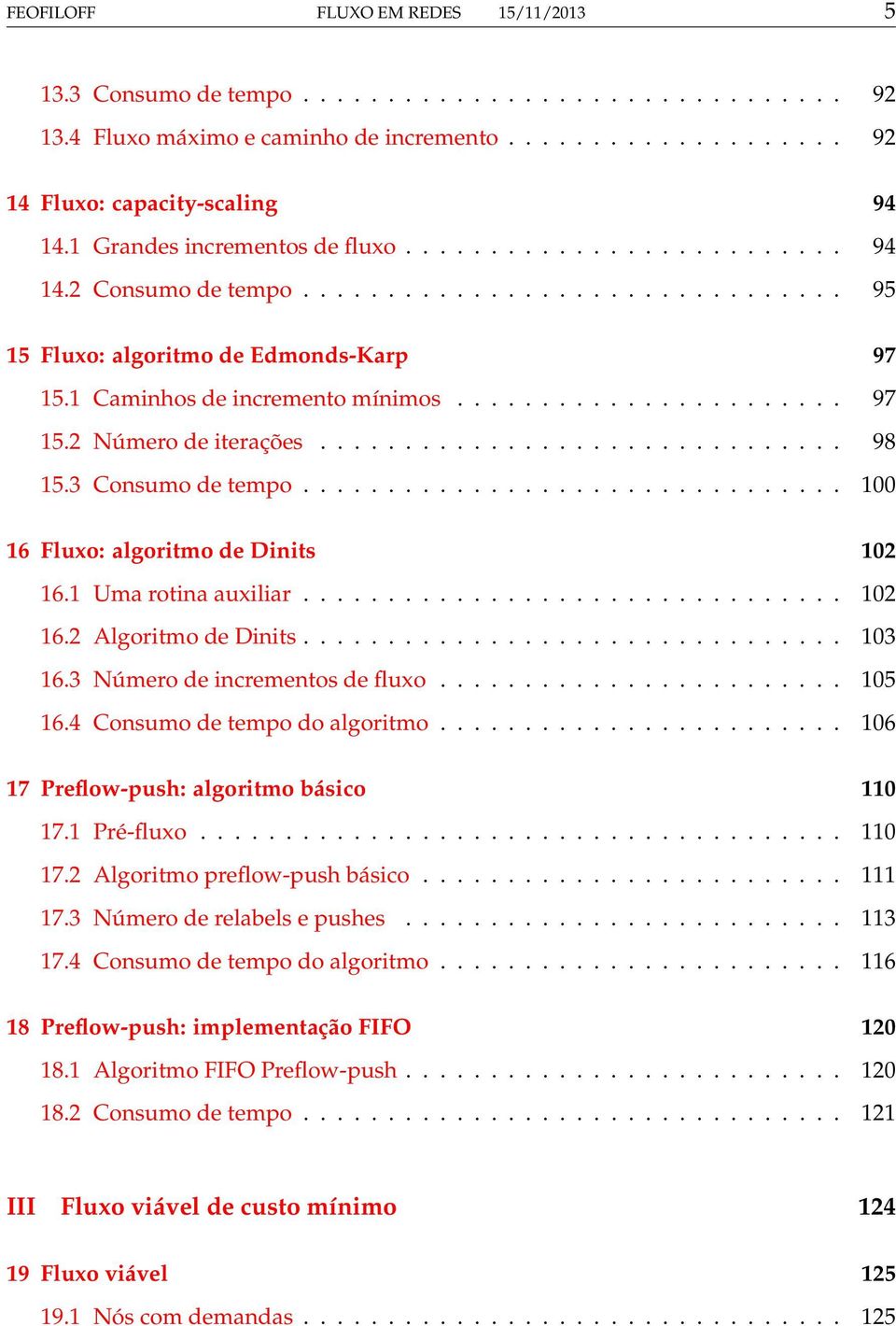 .............................. 98 15.3 Consumo de tempo................................ 100 16 Fluxo: algoritmo de Dinits 102 16.1 Uma rotina auxiliar................................ 102 16.2 Algoritmo de Dinits.