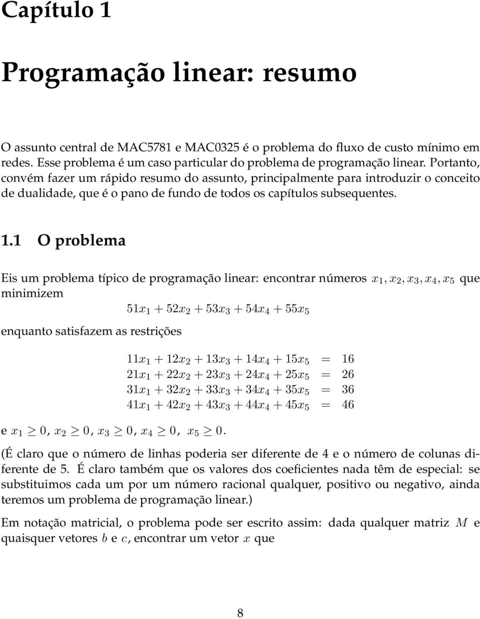 1 O problema Eis um problema típico de programação linear: encontrar números x 1, x 2, x 3, x 4, x 5 que minimizem 51x 1 + 52x 2 + 53x 3 + 54x 4 + 55x 5 enquanto satisfazem as restrições e x 1 0, x 2