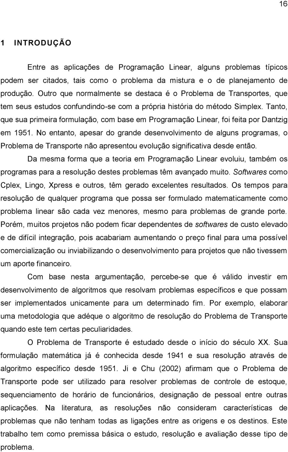 Tanto, que sua primeira formulação, com base em Programação Linear, foi feita por Dantzig em 1951.