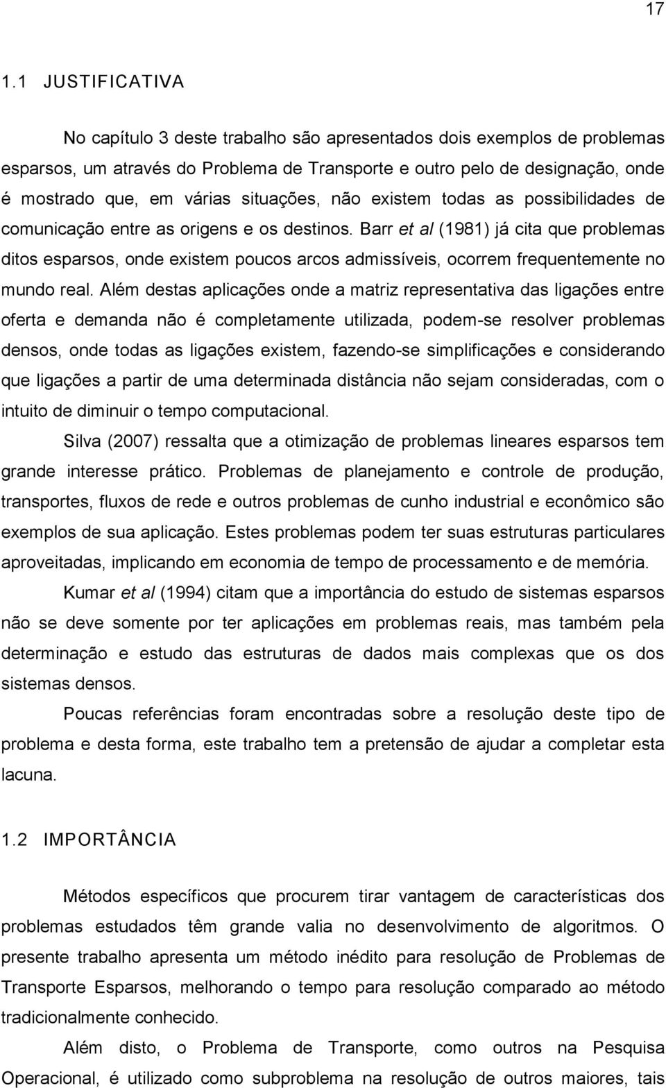 Barr et al (1981) já cita que problemas ditos esparsos, onde existem poucos arcos admissíveis, ocorrem frequentemente no mundo real.