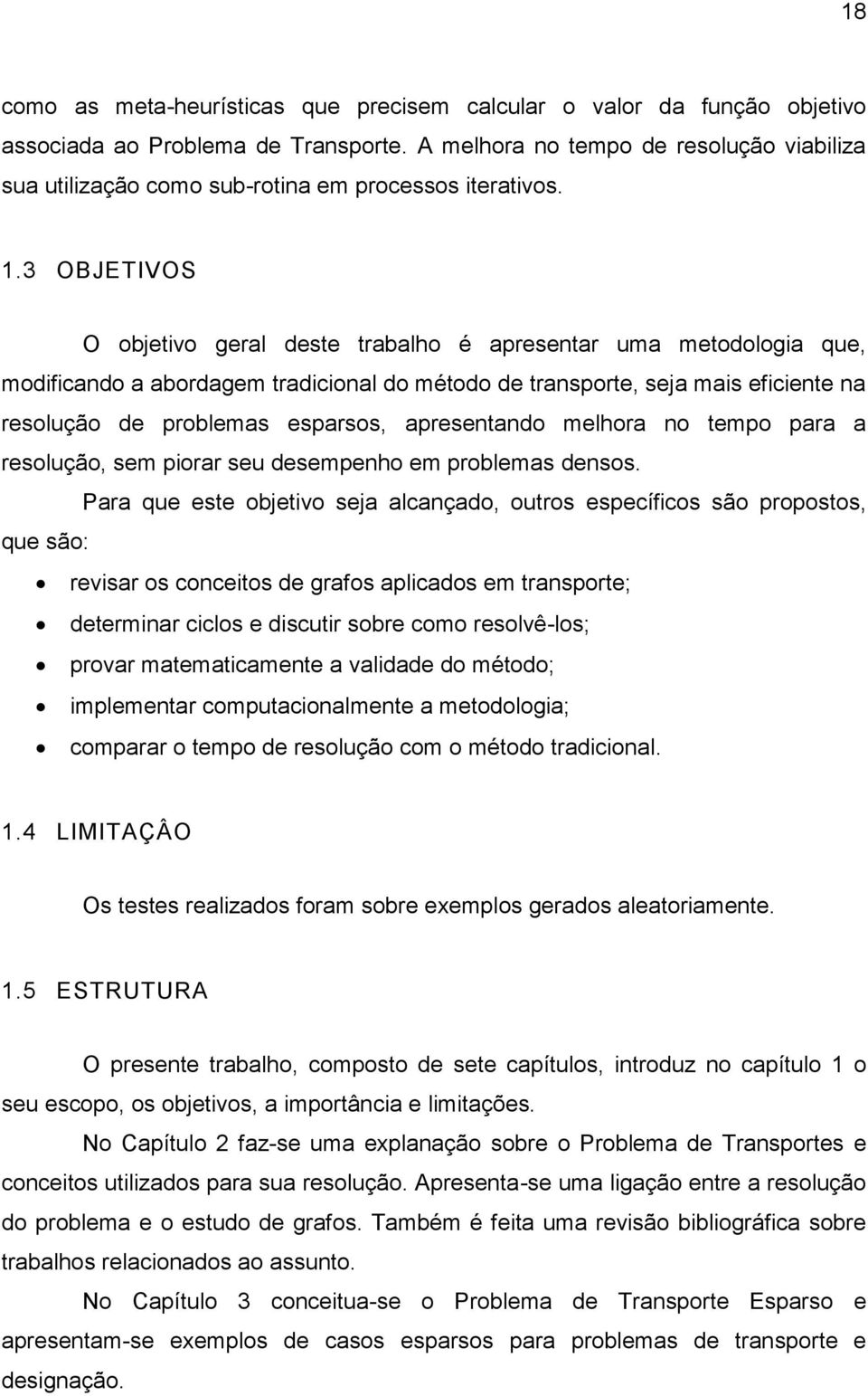 3 OBJETIVOS O objetivo geral deste trabalho é apresentar uma metodologia que, modificando a abordagem tradicional do método de transporte, seja mais eficiente na resolução de problemas esparsos,