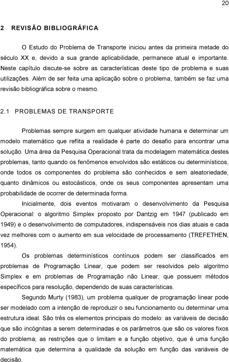 2.1 PROBLEMAS DE TRANSPORTE Problemas sempre surgem em qualquer atividade humana e determinar um modelo matemático que reflita a realidade é parte do desafio para encontrar uma solução.