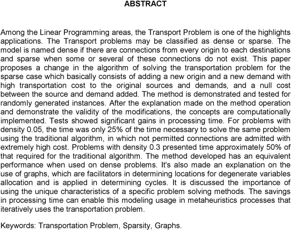 This paper proposes a change in the algorithm of solving the transportation problem for the sparse case which basically consists of adding a new origin and a new demand with high transportation cost