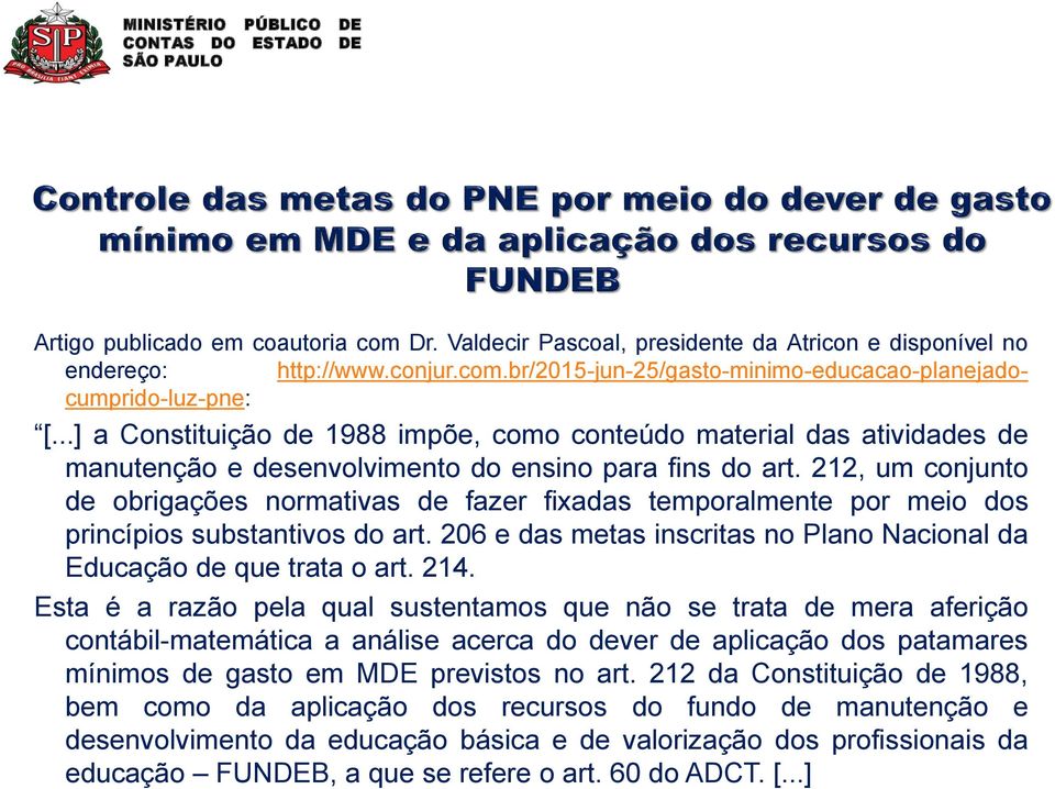 212, um conjunto de obrigações normativas de fazer fixadas temporalmente por meio dos princípios substantivos do art. 206 e das metas inscritas no Plano Nacional da Educação de que trata o art. 214.