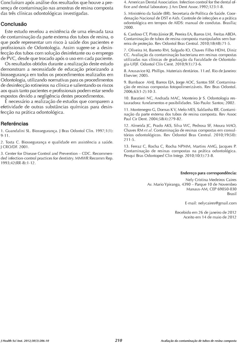 Odontologia. Assim sugere-se a desinfecção dos tubos com solução desinfetante ou o emprego de PVC, desde que trocado após o uso em cada paciente.