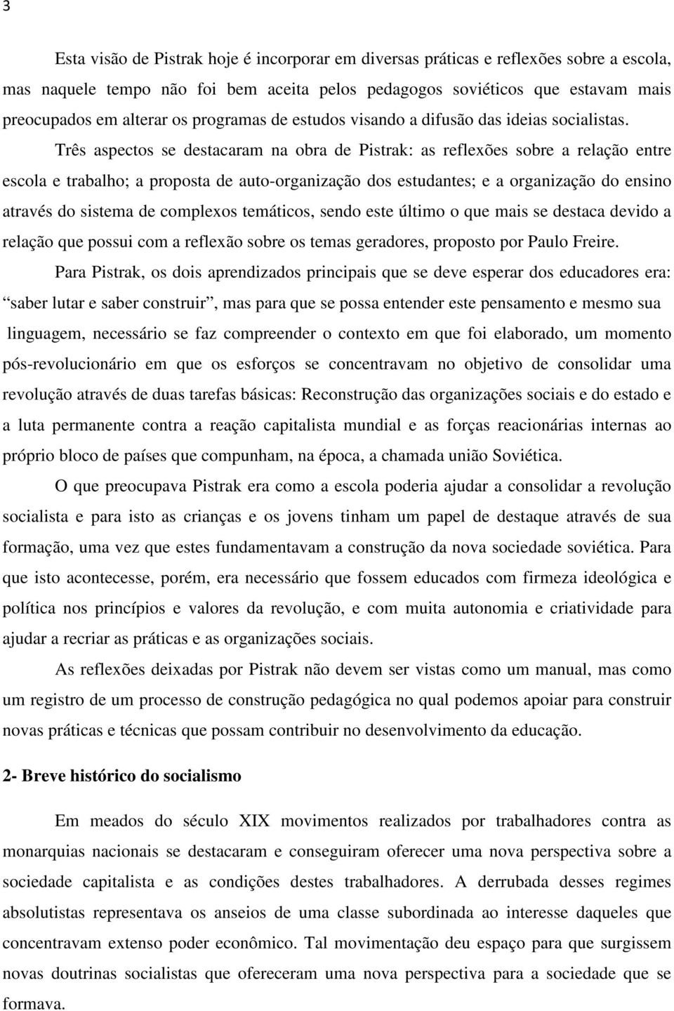 Três aspectos se destacaram na obra de Pistrak: as reflexões sobre a relação entre escola e trabalho; a proposta de auto-organização dos estudantes; e a organização do ensino através do sistema de