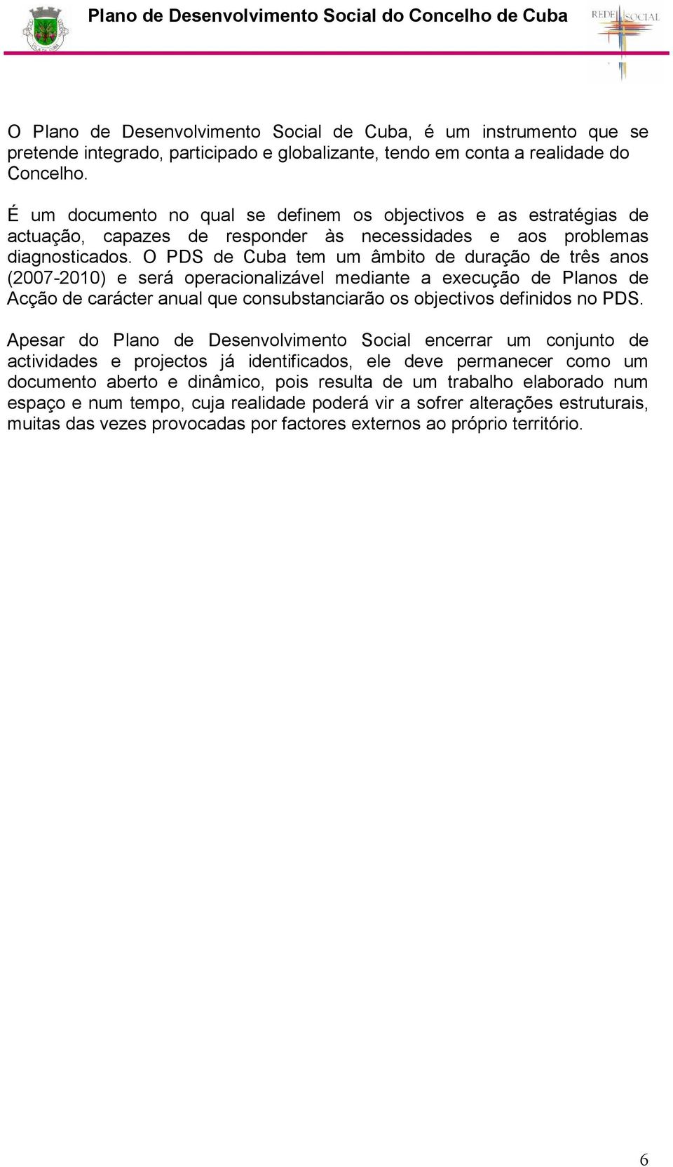 O PDS de Cuba tem um âmbito de duração de três anos (2007-2010) e será operacionalizável mediante a execução de Planos de Acção de carácter anual que consubstanciarão os objectivos definidos no PDS.