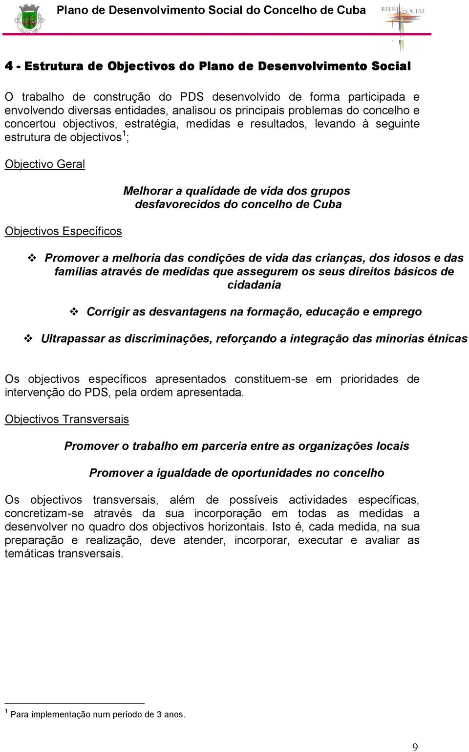 desfavorecidos do concelho de Cuba Promover a melhoria das condições de vida das crianças, dos idosos e das famílias através de medidas que assegurem os seus direitos básicos de cidadania Corrigir as