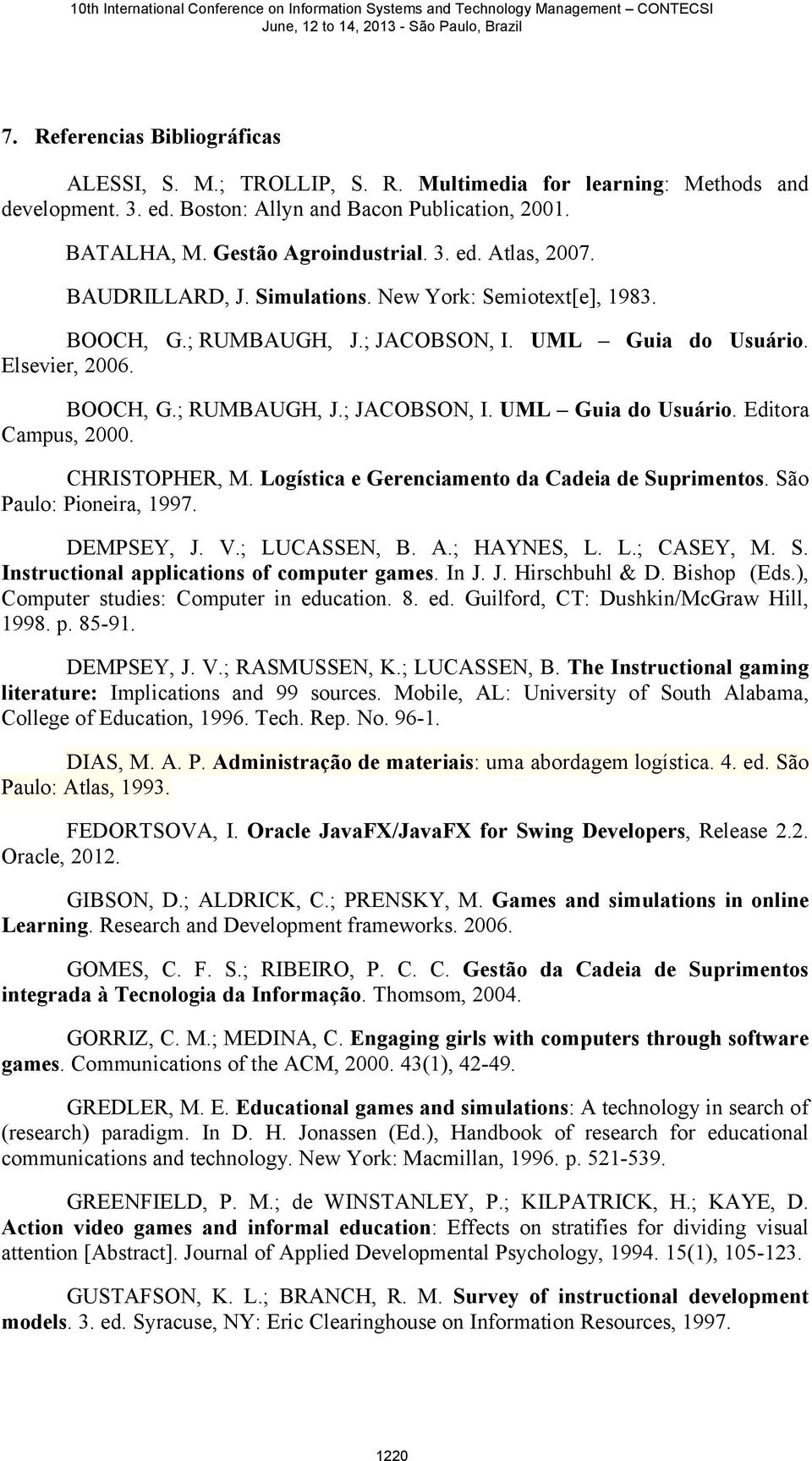 CHRISTOPHER, M. Logística e Gerenciamento da Cadeia de Suprimentos. São Paulo: Pioneira, 1997. DEMPSEY, J. V.; LUCASSEN, B. A.; HAYNES, L. L.; CASEY, M. S. Instructional applications of computer games.