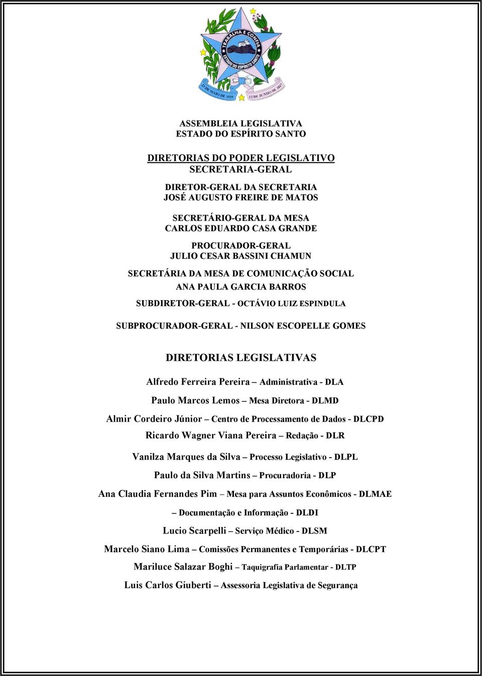 Alfredo Ferreira Pereira Administrativa - DLA Paulo Marcos Lemos Mesa Diretora - DLMD Almir Cordeiro Júnior Centro de Processamento de Dados - DLCPD Ricardo Wagner Viana Pereira Redação - DLR Vanilza