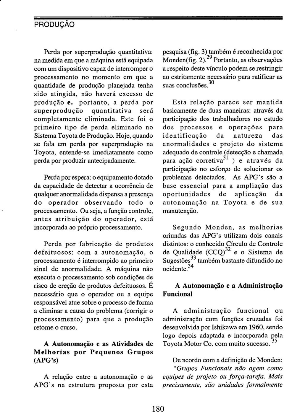 Hoje, quando se fala em perda por superprodução na Toyota, entende-se imediatamente como perda por produzir antecipadamente.