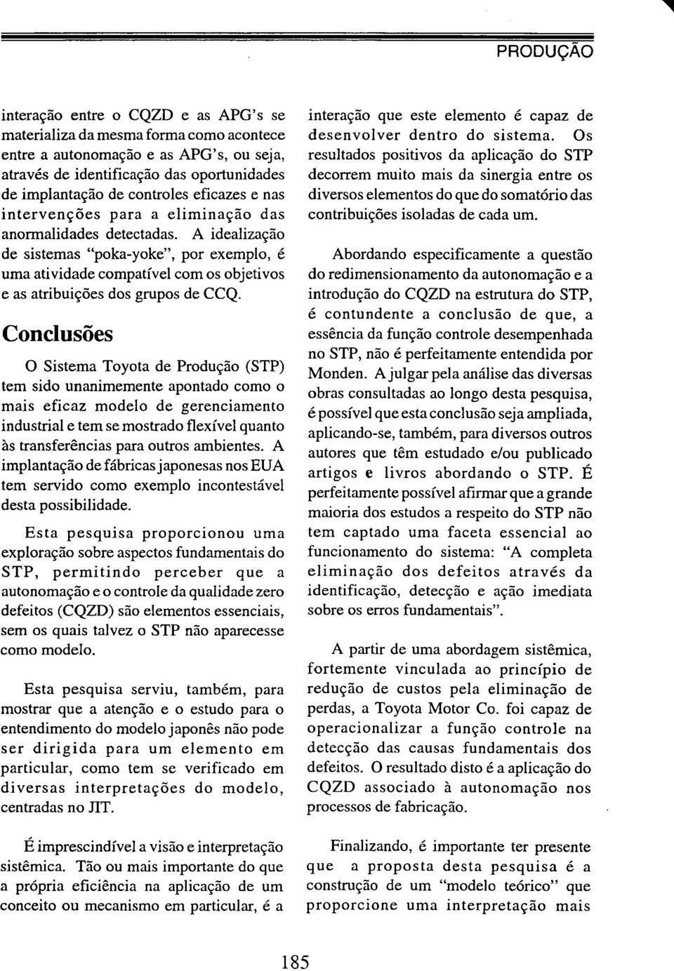 Conclusões o Sistema Toyota de Produção (STP) tem sido unanimemente apontado como o mais eficaz modelo de gerenciamento industrial e tem se mostrado flexível quanto às transferências para outros