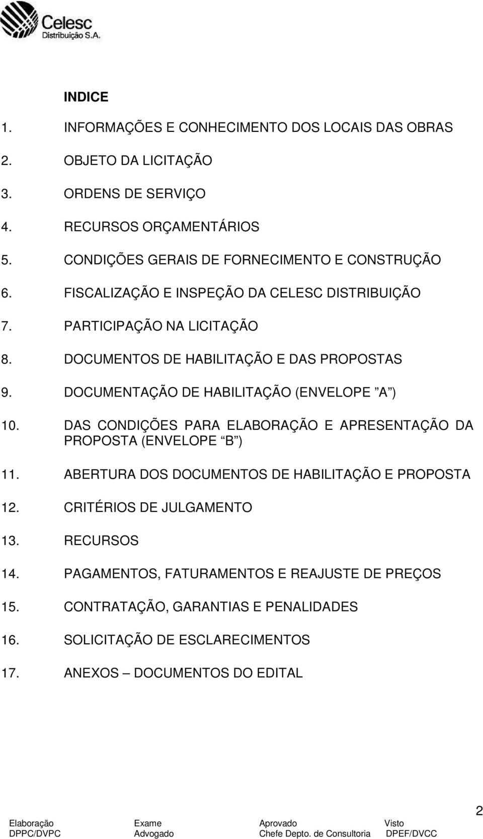 DOCUMENTOS DE HABILITAÇÃO E DAS PROPOSTAS 9. DOCUMENTAÇÃO DE HABILITAÇÃO (ENVELOPE A ) 10. DAS CONDIÇÕES PARA ELABORAÇÃO E APRESENTAÇÃO DA PROPOSTA (ENVELOPE B ) 11.