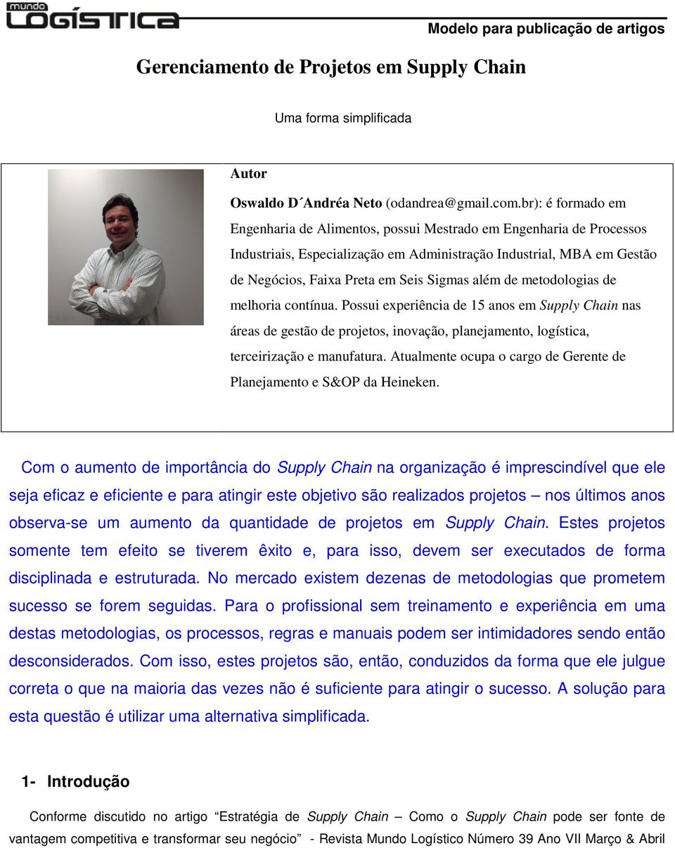 além de metodologias de melhoria contínua. Possui experiência de 15 anos em Supply Chain nas áreas de gestão de projetos, inovação, planejamento, logística, terceirização e manufatura.