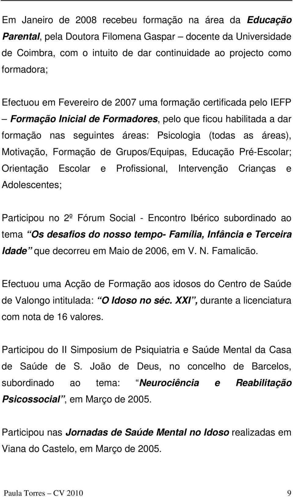 Formação de Grupos/Equipas, Educação Pré-Escolar; Orientação Escolar e Profissional, Intervenção Crianças e Adolescentes; Participou no 2º Fórum Social - Encontro Ibérico subordinado ao tema Os