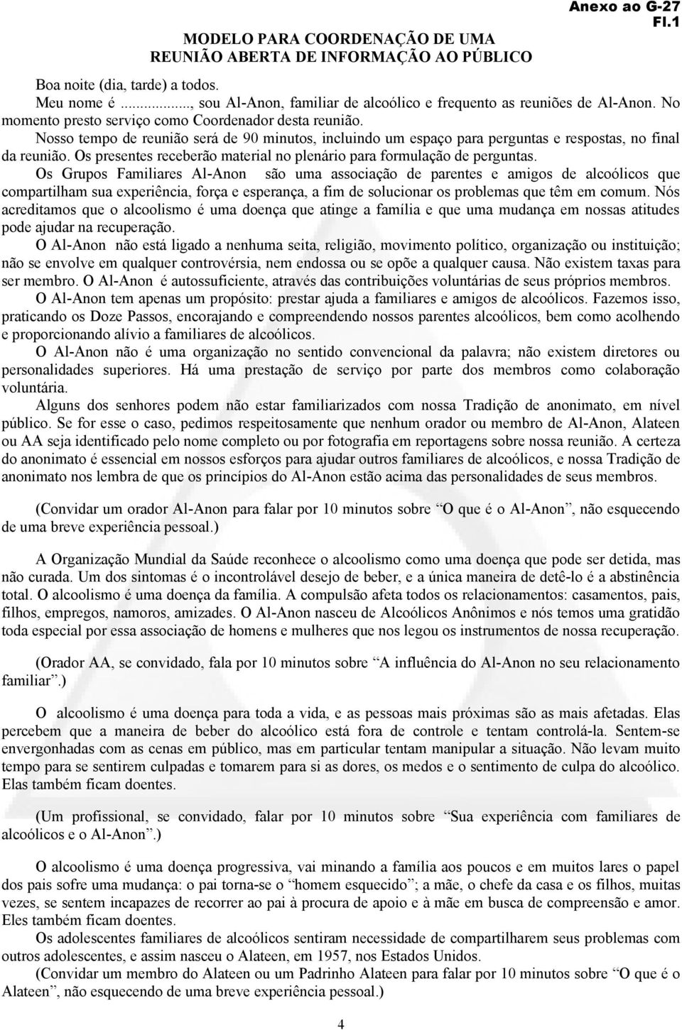 Nosso tempo de reunião será de 90 minutos, incluindo um espaço para perguntas e respostas, no final da reunião. Os presentes receberão material no plenário para formulação de perguntas.