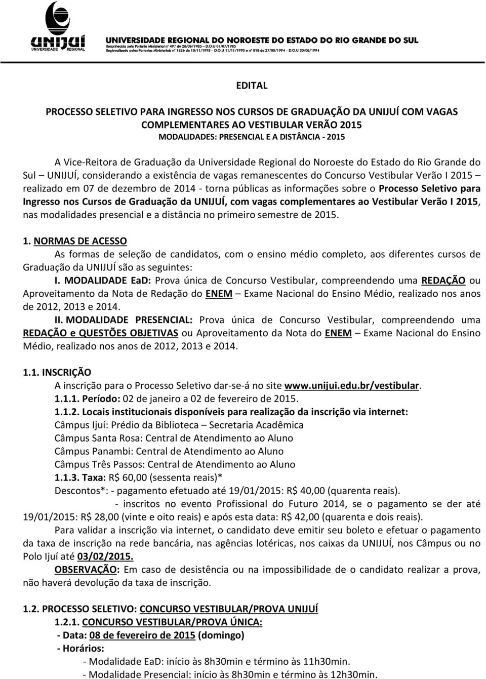 as informações sobre o Processo Seletivo para Ingresso nos Cursos de Graduação da UNIJUÍ, com vagas complementares ao Vestibular Verão I 2015, nas modalidades presencial e a distância no primeiro